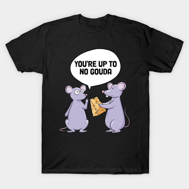 Up To No Gouda Funny Cheese Gift T-Shirt by CatRobot